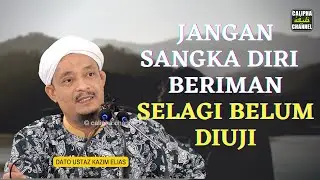 DATO USTAZ KAZIM ELIAS  - JANGAN SANGKA DIRI INI SUDAH BERIMAN SELAGI BELUM DIUJI