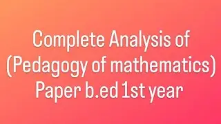 Pedagogy of Mathematics bed Students #2023 Complete Analysis of paper... Preparation