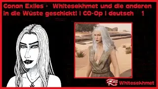 Conan Exiles - ⚔️ Whitesekhmet und die anderen in die Wüste geschickt!⚔️ |CO-Op | deutsch 1