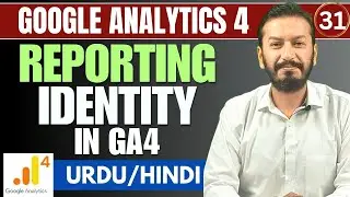 Google Analytics 4 Course | Reporting Identity in GA4 - Cross Device Tracking | Lecture # 31