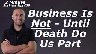 Business Is Not Until Death Do Us Part - 2-Minute Business Tips - No. 30