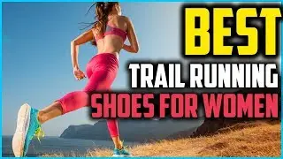 Best Trail Running Shoes for Women in 2025 Reviews