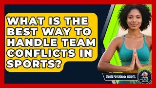 What Is The Best Way To Handle Team Conflicts In Sports? - Sport Psychology Insights