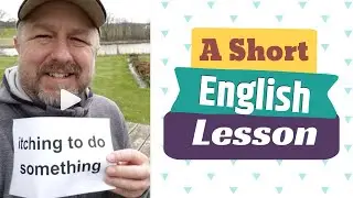 Learn the English Phrases ITCHING TO DO SOMETHING and SCRATCH YOUR HEAD