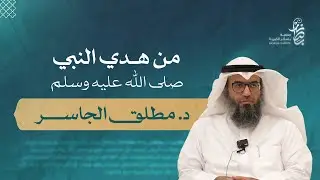 من هدي النبي صلى الله عليه وسلم، للشيخ : د. مطلق الجاسر