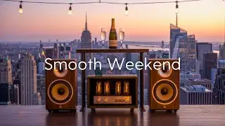 Smooth Weekend | Chill Grooves for the End of the Weekend