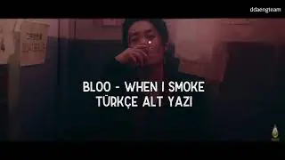 [T&uuml;rk&ccedil;e Altyazı] BLOO - When I smoke