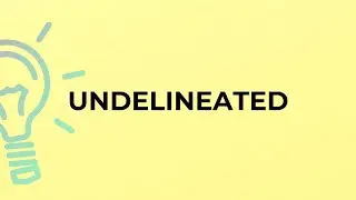 What is the meaning of the word UNDELINEATED?