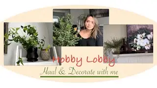 HOBBY LOBBY FLORAL FINDS & DECORATE WITH ME