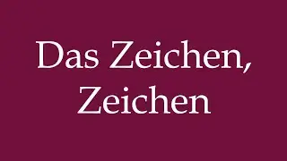 How to Pronounce ''Das Zeichen, Zeichen'' (The Symbol, Symbols) Correctly in German