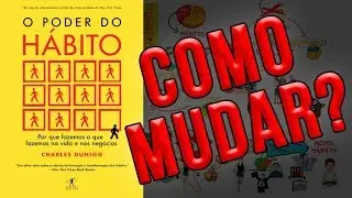 Como Criar um H&Aacute;BITO BOM ou Acabar com um H&Aacute;BITO RUIM | O Poder do H&aacute;bito por Charles Duhigg