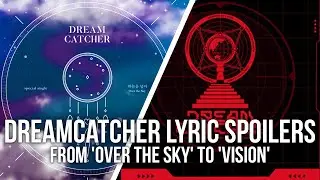 Dreamcatcher Lyrics Spoilers from 'Over The Sky' to 'Vision'