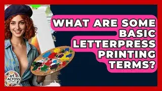 What Are Some Basic Letterpress Printing Terms? - Art Across Cultures