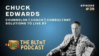 Chuck Edwards - High Performance, Hidden Pain | Solutions to Live By | Episode 39 | BLTnT Podcast |