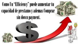 C&oacute;mo un Efficiency puede aumentar tu Capacidad de Pr&eacute;stamo y adem&aacute;s Comprar sin Down Dayment