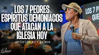 SIETE PEORES ESPÍRITUS DEMONIACOS QUE ATACAN A LA IGLESIA HOY / APÓSTOL KEY LEWIS
