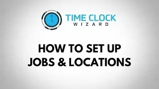 How to Set Up Jobs and Locations with Time Clock Wizard