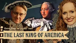 George III: The King Who Lost a Continent | Queens, Kings, and Dastardly Things