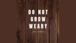 Do Not Grow Weary