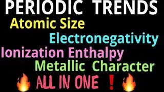 Periodic trends in properties,atomic radius,ionization enthalpy, electronegativity, metallic, gain .