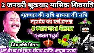 2 जनवरी शुक्रवार मासिक शिवरात्रि को पांच स्थान पर 5 बेलपत्र 1 अक्षत 1 दुर्वा वाला उपाय ज़रूर करें।