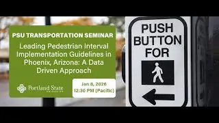 PSU Transportation Seminar: Leading Pedestrian Interval Implementation Guidelines in Phoenix, AZ