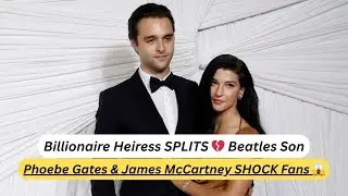 Bill Gates&rsquo; Daughter Splits from Paul McCartney&rsquo;s Son Shocking Celebrity Breakup
