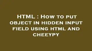 HTML : How to put object in hidden input field using html and cheeypy