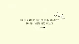 [LE1503] Group 5 - Slot A Class 3: Youth Startups for Circular Economy: Turning Waste into Wealth