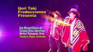 LAS MARQUILLANITAS DE TURPAY.  GRAU - APURIMAC - CANTA: NORMA VEL&Aacute;SQUEZ OR&Oacute;S Y TEODORA ROJAS AROTOMA