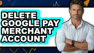 How to Delete Google Pay Merchant Account - Easy Guide