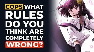 Cops, What RULES Do You Think Are Totally Wrong?