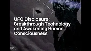 UFO Disclosure: Breakthrough Technology and Awakening Human Consciousness