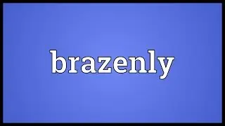 Brazenly Meaning