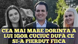 Cea mai mare dorinta a lui Igor Cuciuc dupa ce si-a pierdut fiica: 