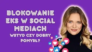 Blokowanie ex w social mediach? Dobry pomysł czy wstyd?