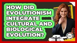 How Did Evolutionism Integrate Cultural And Biological Evolution? - Anthropology Insights