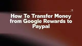 How To Transfer Money from Google Rewards to Paypal