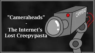 Cameraheads &mdash; потерянная крипипаста интернета | Lost Media