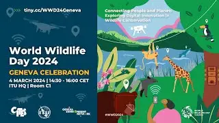 World Wildlife Day 2024 Geneva Celebration | Exploring Digital Innovation in Wildlife Conservation