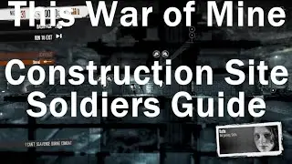 This War of Mine: Construction Site Soldiers Guide