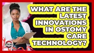 What Are The Latest Innovations In Ostomy Care Technology? - Strong Survivors Network