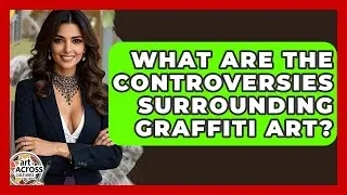 What Are The Controversies Surrounding Graffiti Art? - Art Across Cultures