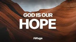 God is Our Refuge: Part 2 - God is Our Hope  |  February 5, 2023