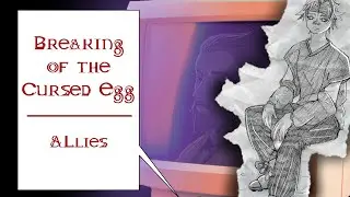 D&D: The Breaking of the Cursed Egg Session 34: Allies