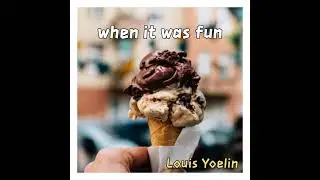when it was fun - Louis yoelin