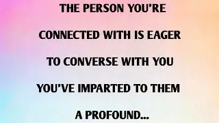 THE PERSON YOU'RE CONNECTED WITH IS EAGER TO CONVERSE WITH YOU YOU'VE IMPARTED TO THEM A PROFOUND.