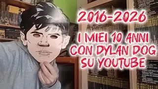 2016-2026 | My 10 Years with Dylan Dog on YouTube 🎉📢🔥💯🤩