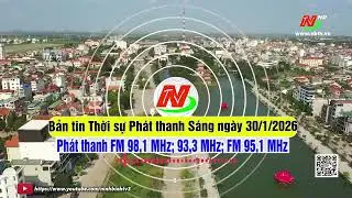 Bản tin Thời sự Ph&aacute;t thanh S&aacute;ng ng&agrave;y 30/1/2026 [FM: 93,3MHz; 95,1MHz; 98,1MHz]