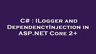 C# : ILogger and DependencyInjection in ASP.NET Core 2+